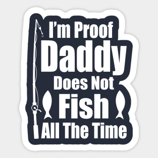 I'm Proof Daddy Does Not Fish ALL the Time Sticker